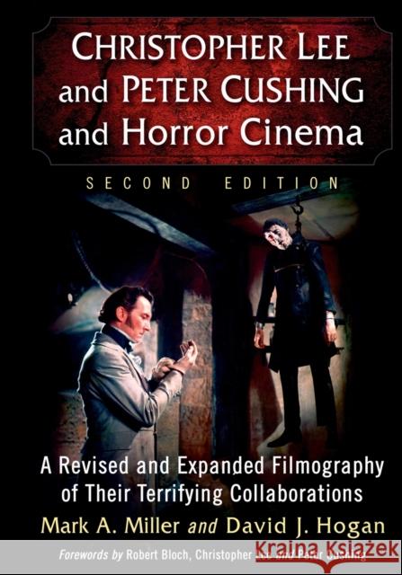 Christopher Lee and Peter Cushing and Horror Cinema: A Revised and Expanded Filmography of Their Terrifying Collaborations, 2D Ed. Mark a. Miller David J. Hogan 9780786435043 McFarland & Company