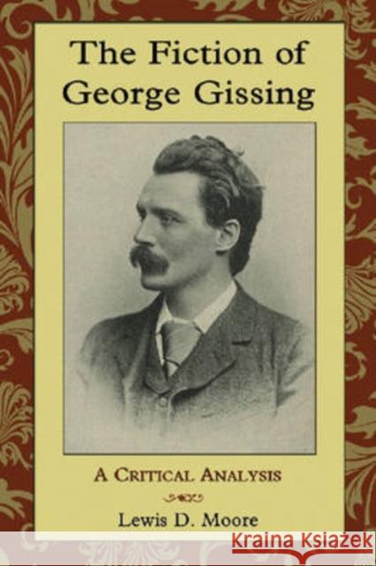 The Fiction of George Gissing: A Critical Analysis Moore, Lewis D. 9780786435098 McFarland & Company