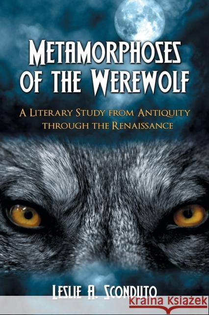 Metamorphoses of the Werewolf: A Literary Study from Antiquity Through the Renaissance Sconduto, Leslie A. 9780786435593 McFarland & Company