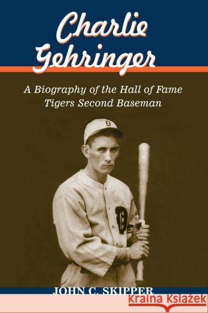Charlie Gehringer: A Biography of the Hall of Fame Tigers Second Baseman Skipper, John C. 9780786435746 McFarland & Company