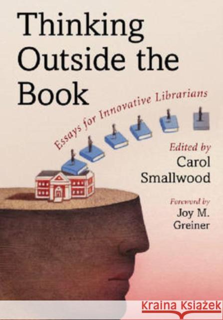 Thinking Outside the Book: Essays for Innovative Librarians Smallwood, Carol 9780786435753
