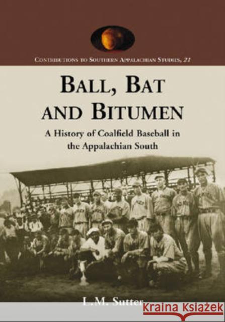Ball, Bat and Bitumen: A History of Coalfield Baseball in the Appalachian South Sutter, L. M. 9780786435944 McFarland & Company