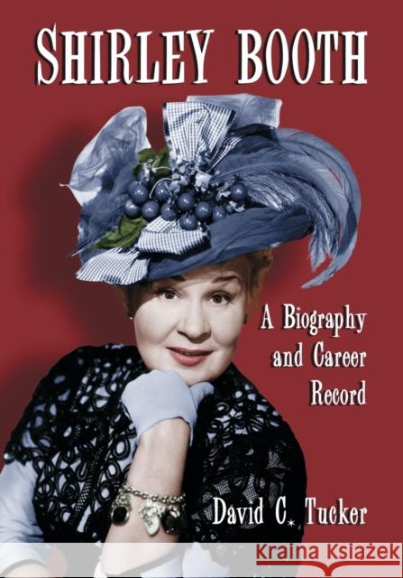 Shirley Booth: A Biography and Career Record Tucker, David C. 9780786436002 McFarland & Company