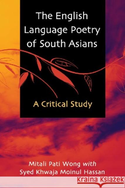 The English Language Poetry of South Asians: A Critical Study Wong, Mitali Pati 9780786436224 McFarland & Company