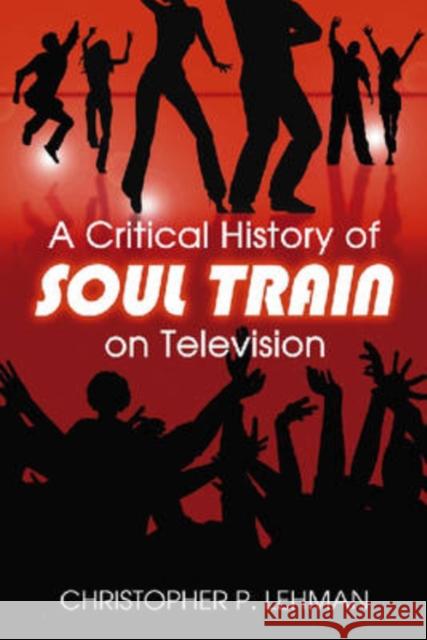 A Critical History of Soul Train on Television Lehman, Christopher P. 9780786436699