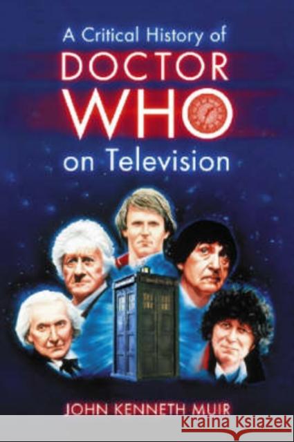 A Critical History of Doctor Who on Television John Kenneth Muir 9780786437160 McFarland & Company