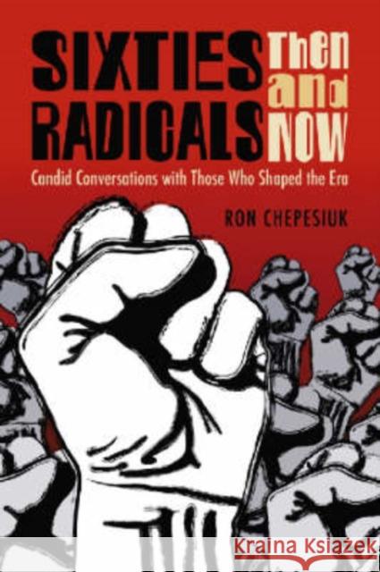 Sixties Radicals, Then and Now: Candid Conversations with Those Who Shaped the Era Chepesiuk, Ron 9780786437320 McFarland & Company