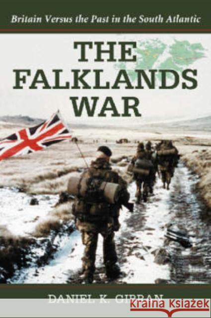 The Falklands War: Britain Versus the Past in the South Atlantic Gibran, Daniel K. 9780786437368