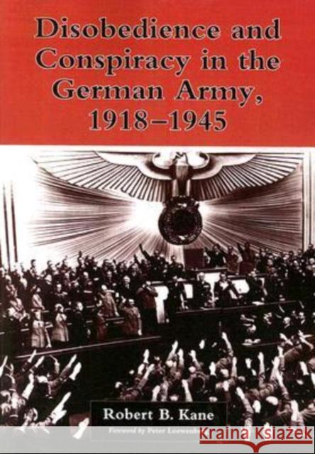 Disobedience and Conspiracy in the German Army, 1918-1945 Robert B. Kane 9780786437443