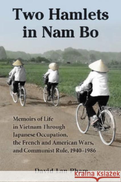 Two Hamlets in Nam Bo: Memoirs of Life in Vietnam Through Japanese Occupation, the French and American Wars, and Communist Rule, 1940-1986 Pham, David Lan 9780786437603 McFarland & Company