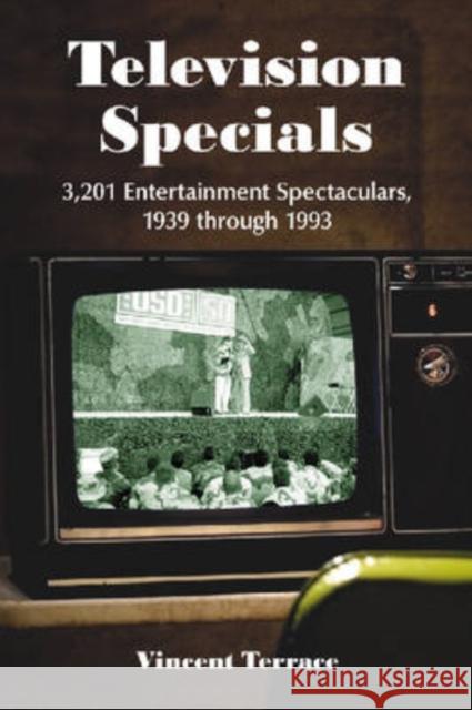 Television Specials: 3,201 Entertainment Spectaculars, 1939 Through 1993 Terrace, Vincent 9780786437733