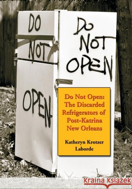 Do Not Open: The Discarded Refrigerators of Post-Katrina New Orleans Laborde, Katheryn Krotzer 9780786437894 McFarland & Company