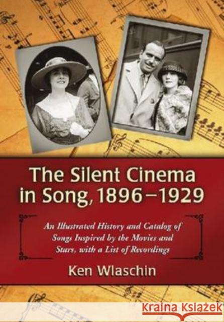 The Silent Cinema in Song, 1896-1929: An Illustrated History and Catalog of Songs Inspired by the Movies and Stars, with a List of Recordings Wlaschin, Ken 9780786438044 McFarland & Company