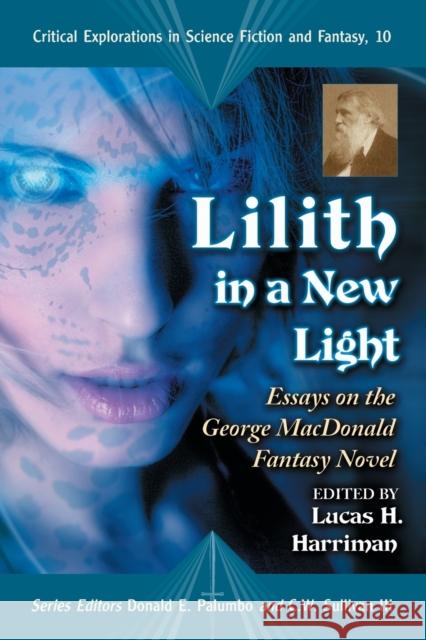 Lilith in a New Light: Essays on the George MacDonald Fantasy Novel Harriman, Lucas H. 9780786438105