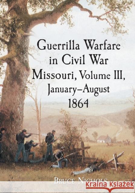 Guerrilla Warfare in Civil War Missouri, Volume III, January-August 1864 Nichols, Bruce 9780786438136