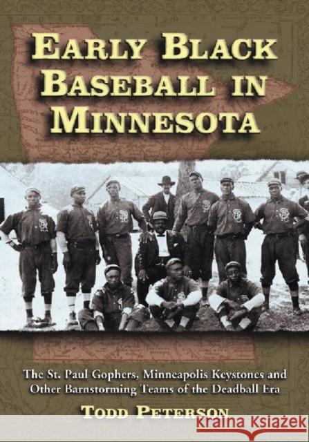 Early Black Baseball in Minnesota: The St. Paul Gophers, Minneapolis Keystones and Other Barnstorming Teams of the Deadball Era Peterson, Todd 9780786438167 McFarland & Company