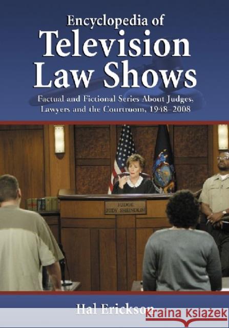 Encyclopedia of Television Law Shows: Factual and Fictional Series about Judges, Lawyers and the Courtroom, 1948-2008 Erickson, Hal 9780786438280 McFarland & Company