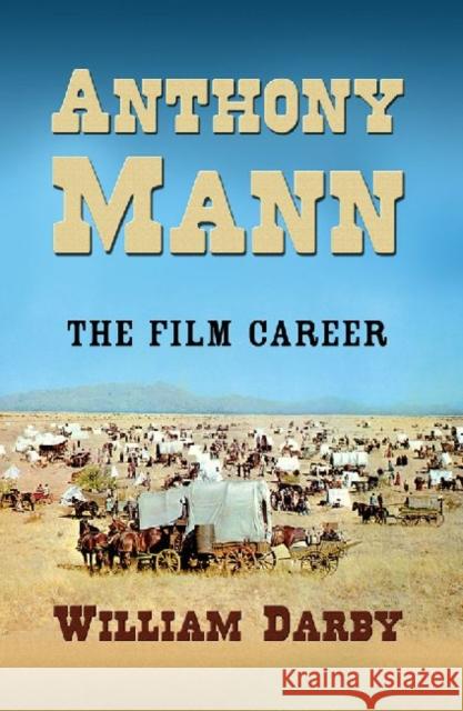 Anthony Mann: The Film Career Darby, William 9780786438396