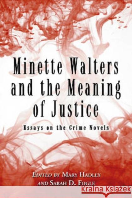 Minette Walters and the Meaning of Justice: Essays on the Crime Novels Hadley, Mary 9780786438426 McFarland & Company