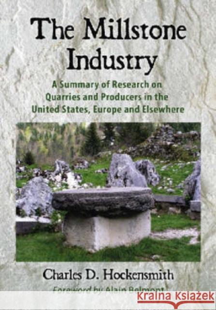 The Millstone Industry: A Summary of Research on Quarries and Producers in the United States, Europe and Elsewhere Hockensmith, Charles D. 9780786438600 McFarland & Company