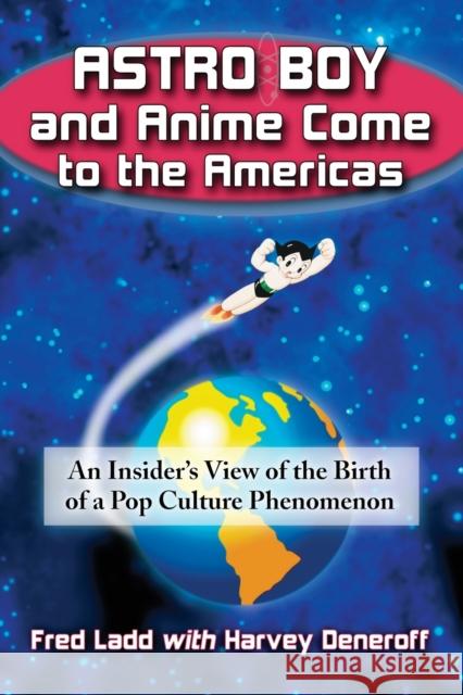 Astro Boy and Anime Come to the Americas: An Insider's View of the Birth of a Pop Culture Phenomenon Ladd, Fred 9780786438662