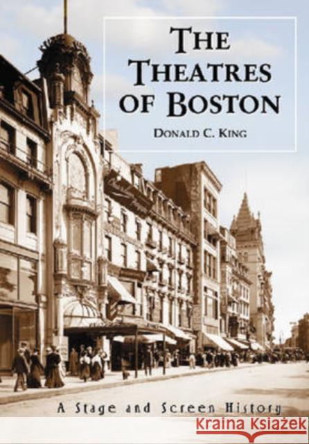 The Theatres of Boston: A Stage and Screen History King, Donald C. 9780786438747 McFarland & Company