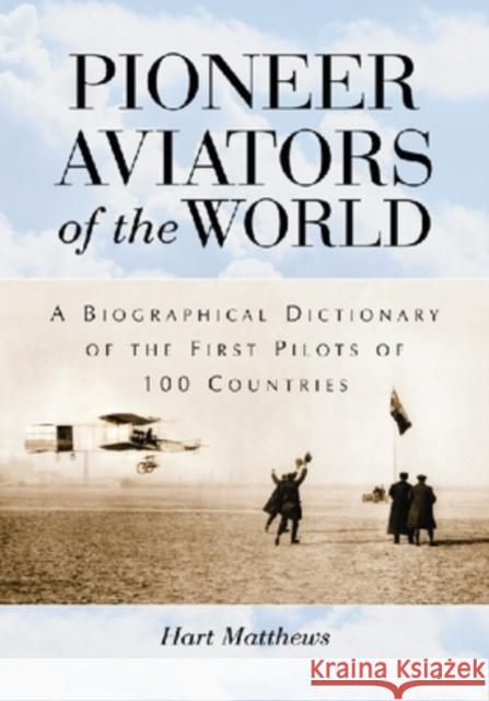 Pioneer Aviators of the World: A Biographical Dictionary of the First Pilots of 100 Countries Matthews, Hart 9780786438808 McFarland & Company