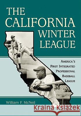 The California Winter League: America's First Integrated Professional Baseball League McNeil, William F. 9780786438815 McFarland & Company