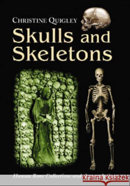 Skulls and Skeletons: Human Bone Collections and Accumulations Quigley, Christine 9780786438884 McFarland & Company