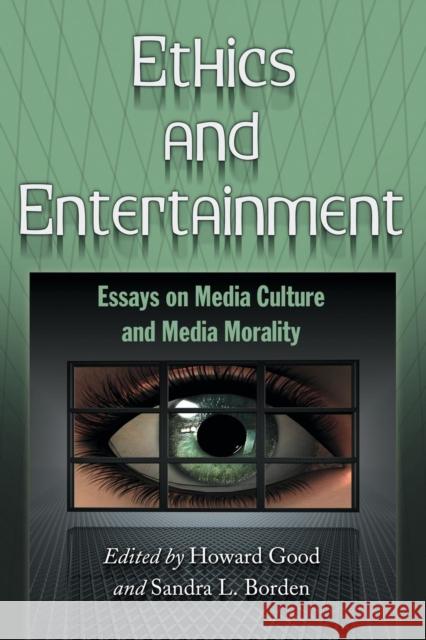 Ethics and Entertainment: Essays on Media Culture and Media Morality Good, Howard 9780786439096