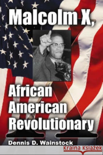 Malcolm X, African American Revolutionary Dennis D. Wainstock 9780786439348