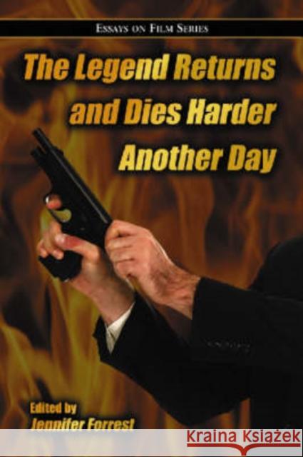 The Legend Returns and Dies Harder Another Day: Essays on Film Series Forrest, Jennifer 9780786439430