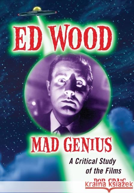 Ed Wood, Mad Genius: A Critical Study of the Films Craig, Rob 9780786439553