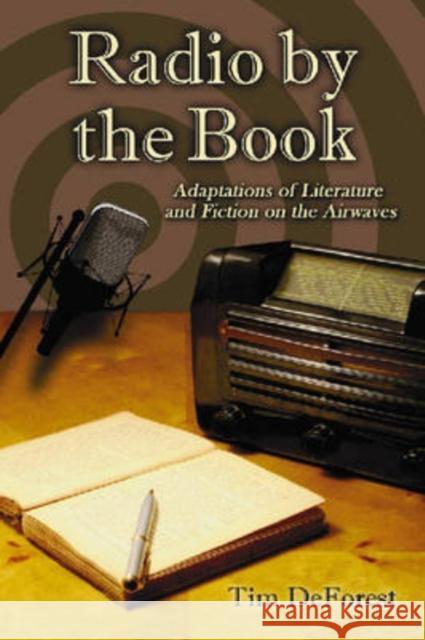 Radio by the Book: Adaptations of Literature and Fiction on the Airwaves DeForest, Tim 9780786439720 McFarland & Company