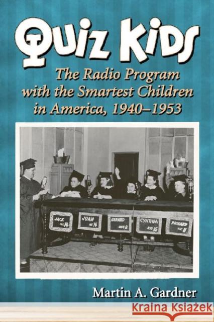 Quiz Kids: The Radio Program with the Smartest Children in America, 1940-1953 Gardner, Martin A. 9780786439768