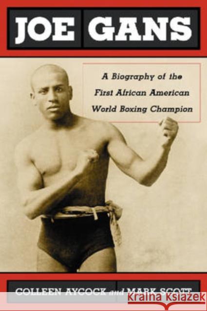 Joe Gans: A Biography of the First African American World Boxing Champion Aycock, Colleen 9780786439942