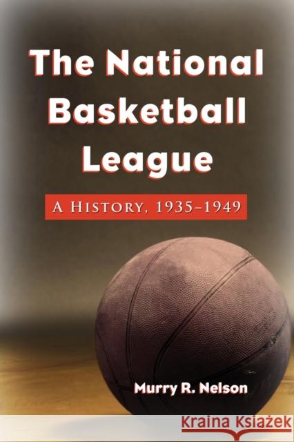 The National Basketball League: A History, 1935-1949 Nelson, Murry R. 9780786440061 McFarland & Company