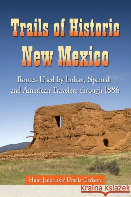 Trails of Historic New Mexico: Routes Used by Indian, Spanish and American Travelers Through 1886 Janin, Hunt 9780786440108 McFarland & Company