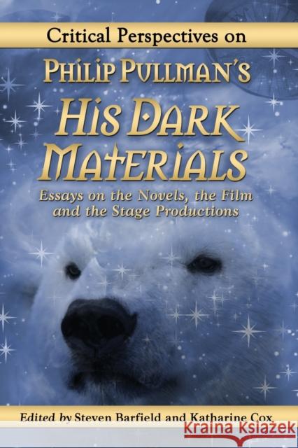 Critical Perspectives on Philip Pullman's His Dark Materials: Essays on the Novels, the Film and the Stage Productions Barfield, Steven 9780786440306
