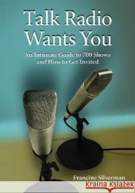 Talk Radio Wants You: An Intimate Guide to 700 Shows and How to Get Invited Silverman, Francine 9780786440337 McFarland & Company