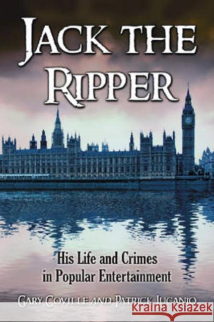 Jack the Ripper: His Life and Crimes in Popular Entertainment Coville, Gary 9780786440450 MCFARLAND & CO  INC