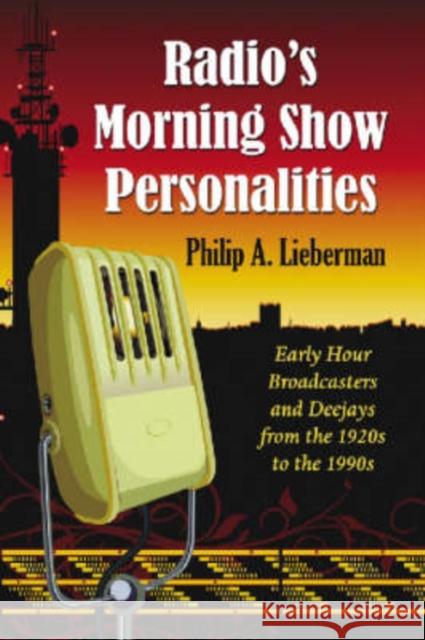 Radio's Morning Show Personalities: Early Hour Broadcasters and Deejays from the 1920s to the 1990s Lieberman, Philip A. 9780786440603 McFarland & Company