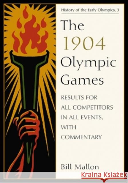The 1904 Olympic Games: Results for All Competitors in All Events, with Commentary Mallon, Bill 9780786440665 McFarland & Company