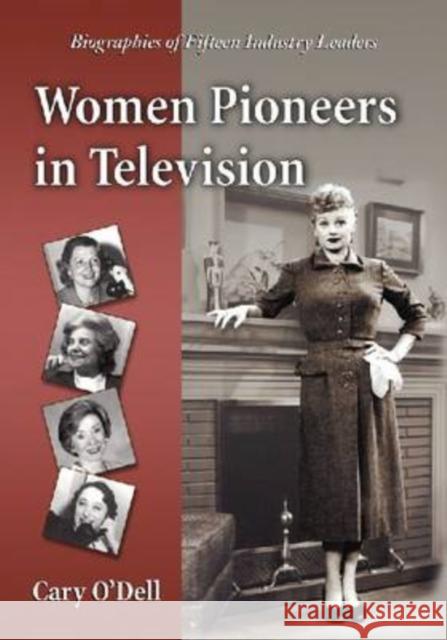 Women Pioneers in Television: Biographies of Fifteen Industry Leaders O'Dell, Cary 9780786440740 McFarland & Company