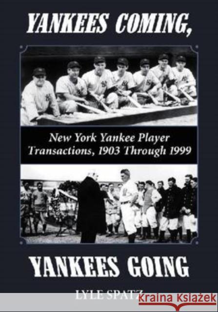 Yankees Coming, Yankees Going: New York Yankee Player Transactions, 1903 Through 1999 Spatz, Lyle 9780786440832