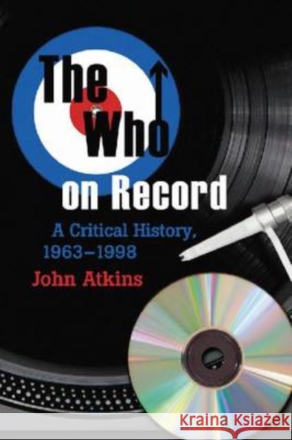 The Who on Record: A Critical History, 1963-1998 John Atkins 9780786440979 MCFARLAND & CO  INC