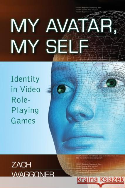 My Avatar, My Self: Identity in Video Role-Playing Games Waggoner, Zach 9780786441099