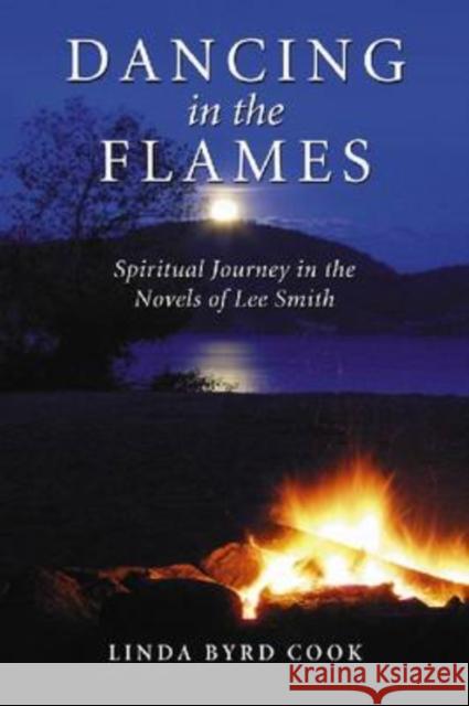 Dancing in the Flames: Spiritual Journey in the Novels of Lee Smith Cook, Linda Byrd 9780786441105