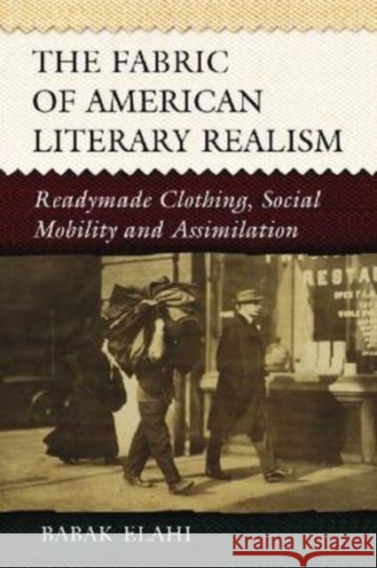The Fabric of American Literary Realism: Readymade Clothing, Social Mobility and Assimilation Elahi, Babak 9780786441198