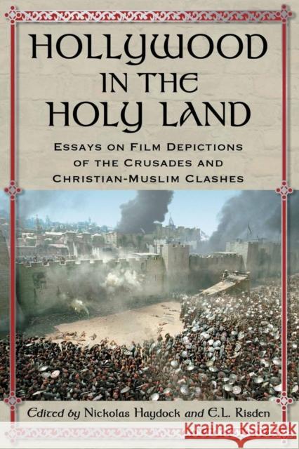 Hollywood in the Holy Land: Essays on Film Depictions of the Crusades and Christian-Muslim Clashes Haydock, Nickolas 9780786441563 McFarland & Company